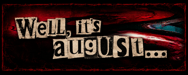 Well... it's August...